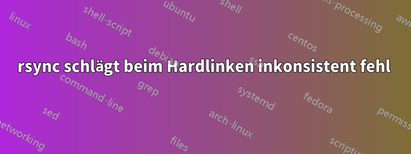 rsync schlägt beim Hardlinken inkonsistent fehl