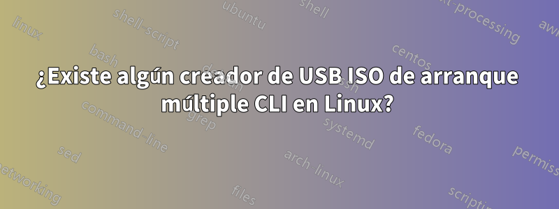 ¿Existe algún creador de USB ISO de arranque múltiple CLI en Linux?