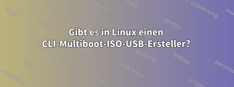 Gibt es in Linux einen CLI-Multiboot-ISO-USB-Ersteller?
