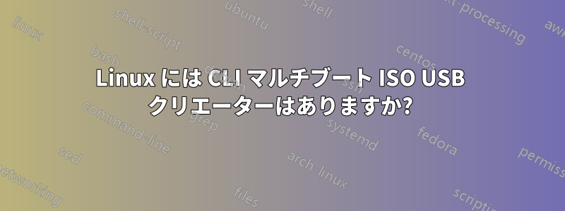 Linux には CLI マルチブート ISO USB クリエーターはありますか?