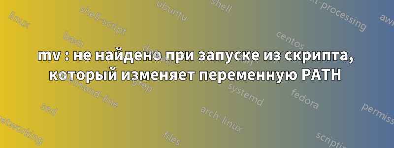 mv : не найдено при запуске из скрипта, который изменяет переменную PATH