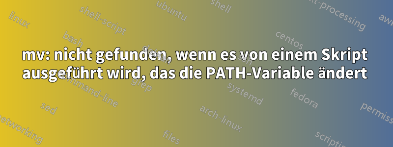 mv: nicht gefunden, wenn es von einem Skript ausgeführt wird, das die PATH-Variable ändert