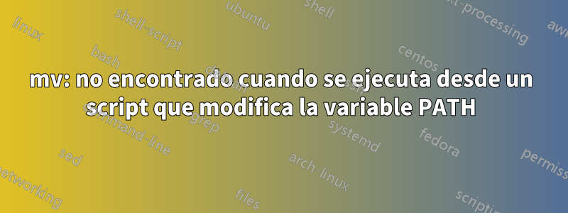 mv: no encontrado cuando se ejecuta desde un script que modifica la variable PATH