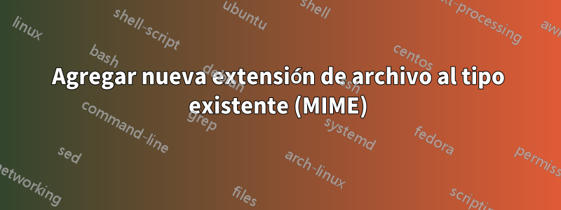 Agregar nueva extensión de archivo al tipo existente (MIME)