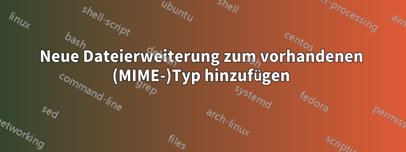 Neue Dateierweiterung zum vorhandenen (MIME-)Typ hinzufügen