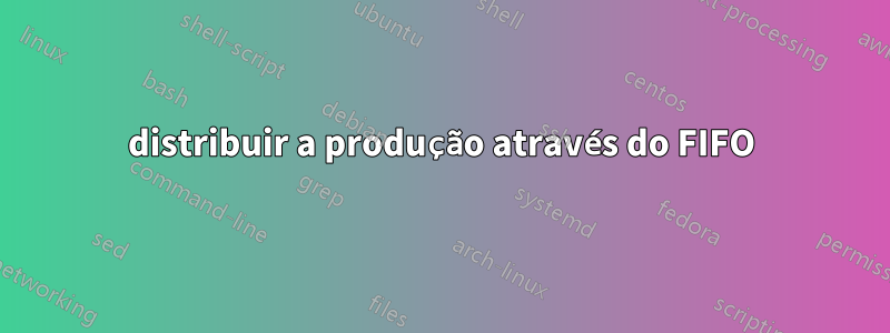 distribuir a produção através do FIFO