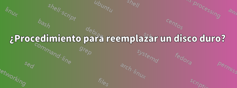 ¿Procedimiento para reemplazar un disco duro?