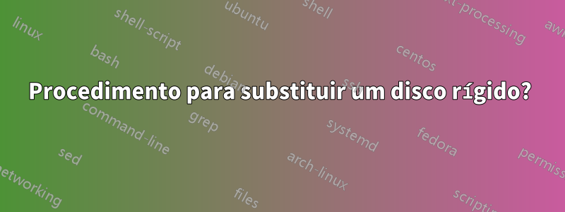 Procedimento para substituir um disco rígido?