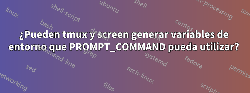 ¿Pueden tmux y screen generar variables de entorno que PROMPT_COMMAND pueda utilizar?
