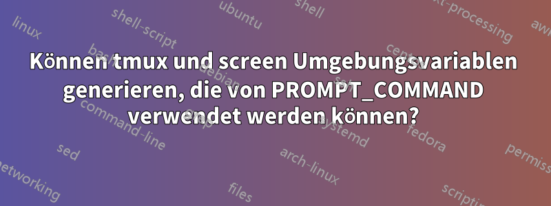 Können tmux und screen Umgebungsvariablen generieren, die von PROMPT_COMMAND verwendet werden können?