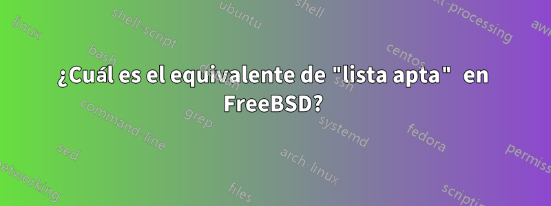 ¿Cuál es el equivalente de "lista apta" en FreeBSD?