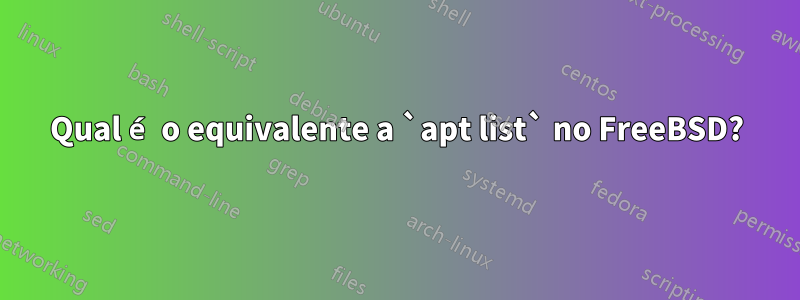 Qual é o equivalente a `apt list` no FreeBSD?