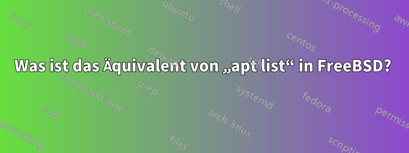 Was ist das Äquivalent von „apt list“ in FreeBSD?