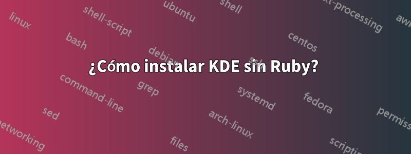 ¿Cómo instalar KDE sin Ruby?