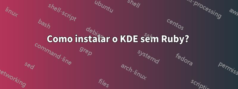 Como instalar o KDE sem Ruby?