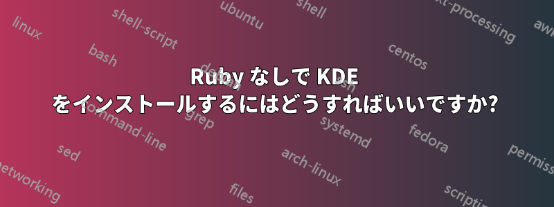 Ruby なしで KDE をインストールするにはどうすればいいですか?