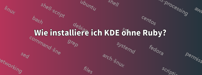 Wie installiere ich KDE ohne Ruby?
