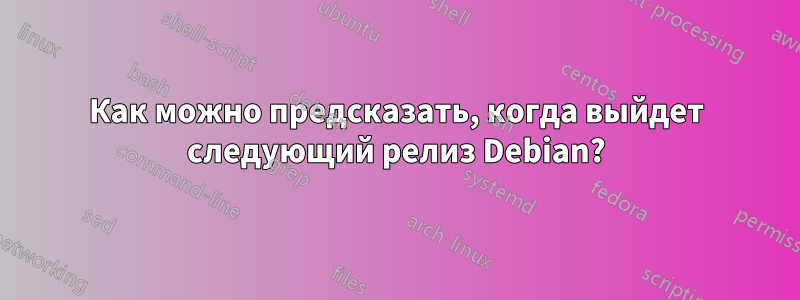 Как можно предсказать, когда выйдет следующий релиз Debian?