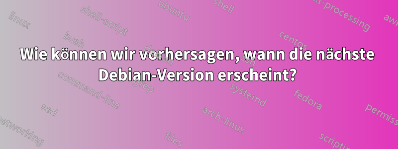 Wie können wir vorhersagen, wann die nächste Debian-Version erscheint?