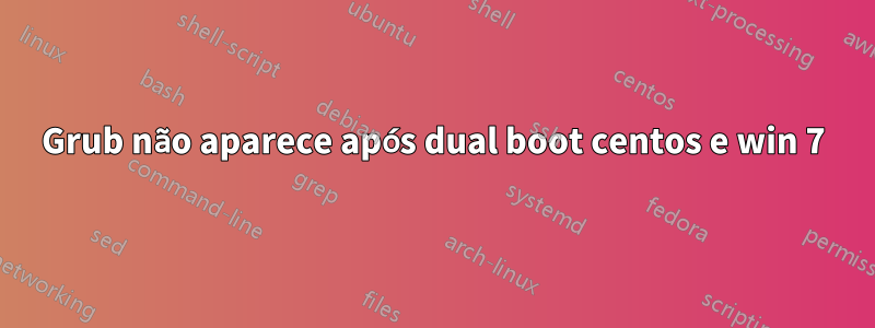 Grub não aparece após dual boot centos e win 7