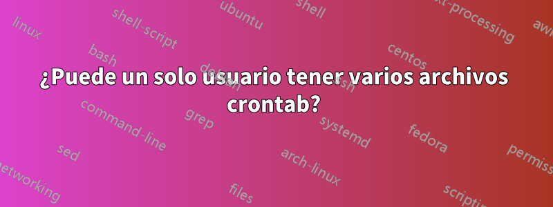 ¿Puede un solo usuario tener varios archivos crontab?