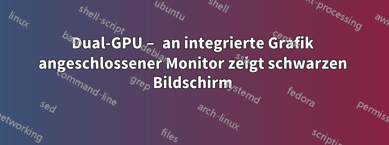 Dual-GPU – an integrierte Grafik angeschlossener Monitor zeigt schwarzen Bildschirm
