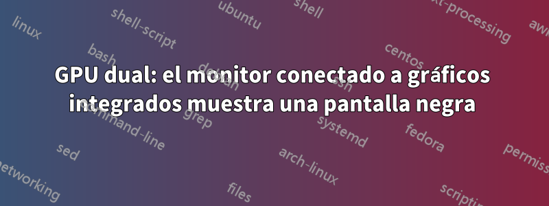 GPU dual: el monitor conectado a gráficos integrados muestra una pantalla negra