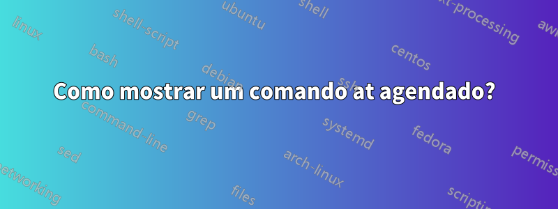 Como mostrar um comando at agendado? 