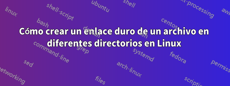 Cómo crear un enlace duro de un archivo en diferentes directorios en Linux