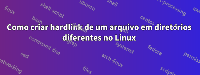 Como criar hardlink de um arquivo em diretórios diferentes no Linux