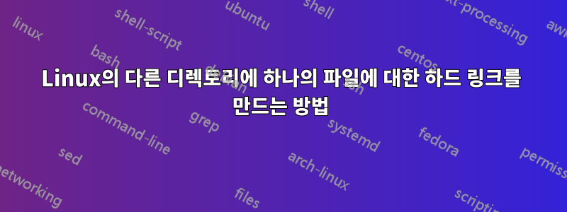 Linux의 다른 디렉토리에 하나의 파일에 대한 하드 링크를 만드는 방법
