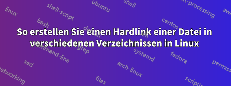 So erstellen Sie einen Hardlink einer Datei in verschiedenen Verzeichnissen in Linux