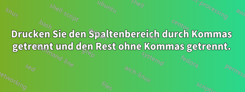 Drucken Sie den Spaltenbereich durch Kommas getrennt und den Rest ohne Kommas getrennt.