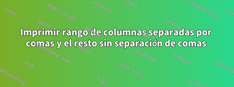 Imprimir rango de columnas separadas por comas y el resto sin separación de comas