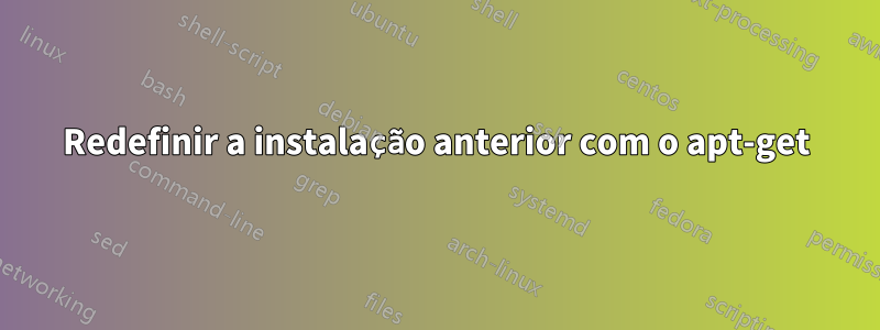 Redefinir a instalação anterior com o apt-get