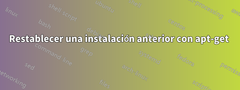 Restablecer una instalación anterior con apt-get