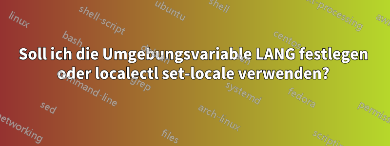 Soll ich die Umgebungsvariable LANG festlegen oder localectl set-locale verwenden?