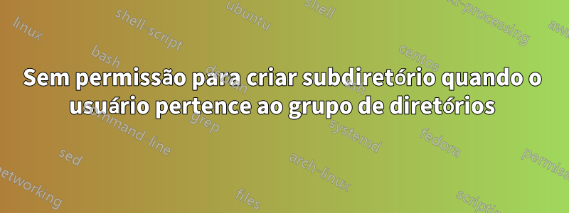 Sem permissão para criar subdiretório quando o usuário pertence ao grupo de diretórios