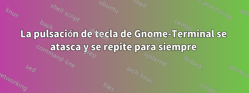 La pulsación de tecla de Gnome-Terminal se atasca y se repite para siempre