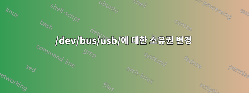 /dev/bus/usb/에 대한 소유권 변경
