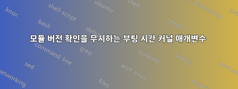 모듈 버전 확인을 무시하는 부팅 시간 커널 매개변수