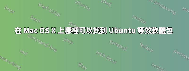 在 Mac OS X 上哪裡可以找到 Ubuntu 等效軟體包