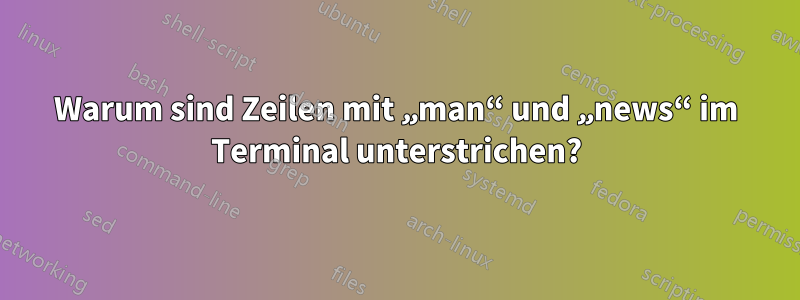 Warum sind Zeilen mit „man“ und „news“ im Terminal unterstrichen?