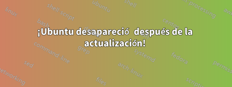 ¡Ubuntu desapareció después de la actualización!