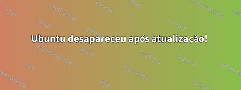 Ubuntu desapareceu após atualização!