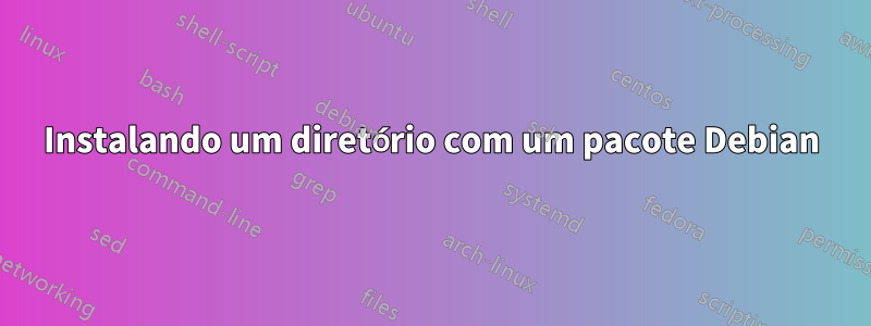 Instalando um diretório com um pacote Debian