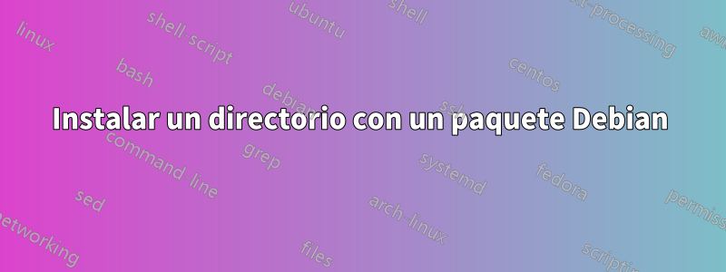 Instalar un directorio con un paquete Debian
