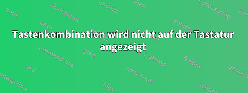Tastenkombination wird nicht auf der Tastatur angezeigt