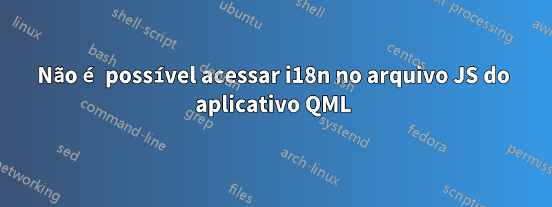 Não é possível acessar i18n no arquivo JS do aplicativo QML