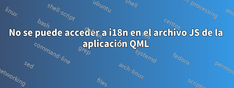 No se puede acceder a i18n en el archivo JS de la aplicación QML